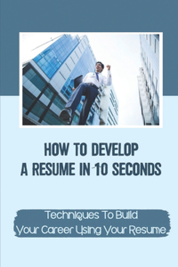 How To Develop A Resume In 10 Seconds
