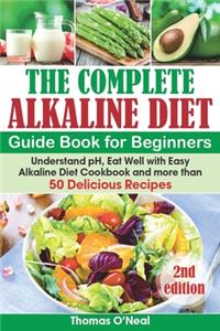 Complete Alkaline Diet Guide Book for Beginners: Understand pH, Eat Well with Easy Alkaline Diet Cookbook and more than 50 Delicious Recipes (lose weight, beginners, foods & diet, reset cleanse)