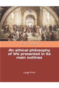 An ethical philosophy of life presented in its main outlines