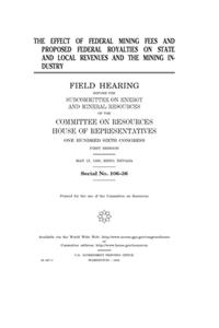 The effect of federal mining fees and proposed federal royalties on state and local revenues and the mining industry