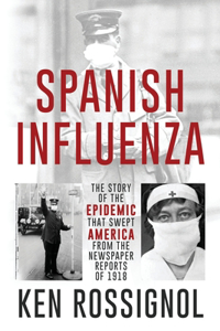 SPANISH INFLUENZA - The Story of the Epidemic That Swept America From the Newspaper Reports of 1918