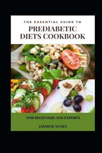 Essential Guide To Prediabetic Diets Cookbook For Beginners And Experts