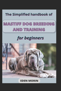 The Simplified Handbook Of Mastiff Dog Breeding And Training For Beginners