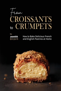 From Croissants to Crumpets Cookbook