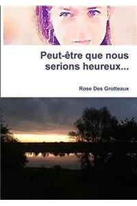 Peut-être que nous serions heureux