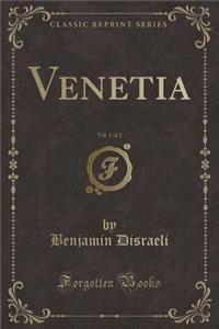 Venetia, Vol. 1 of 2 (Classic Reprint)