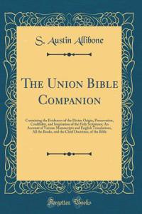 The Union Bible Companion: Containing the Evidences of the Divine Origin, Preservation, Credibility, and Inspiration of the Holy Scriptures; An Account of Various Manuscripts and English Translations, All the Books, and the Chief Doctrines, of the