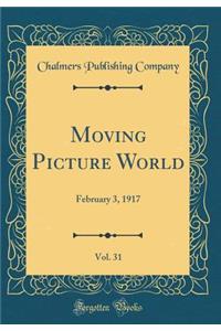 Moving Picture World, Vol. 31: February 3, 1917 (Classic Reprint)