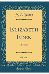 Elizabeth Eden, Vol. 1 of 3: A Novel (Classic Reprint)