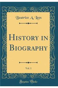 History in Biography, Vol. 1 (Classic Reprint)