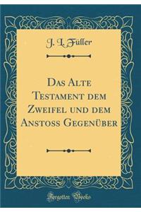 Das Alte Testament Dem Zweifel Und Dem AnstoÃ? GegenÃ¼ber (Classic Reprint)