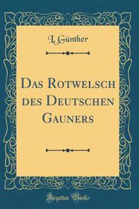 Das Rotwelsch Des Deutschen Gauners (Classic Reprint)