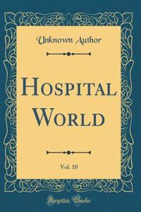Hospital World, Vol. 10 (Classic Reprint)
