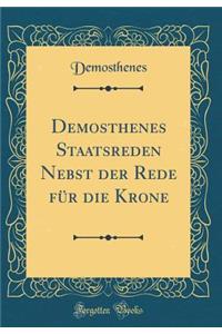 Demosthenes Staatsreden Nebst Der Rede Fï¿½r Die Krone (Classic Reprint)