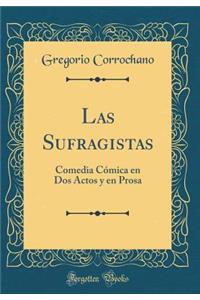 Las Sufragistas: Comedia CÃ³mica En DOS Actos Y En Prosa (Classic Reprint)
