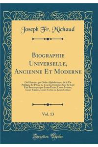 Biographie Universelle, Ancienne Et Moderne, Vol. 13: Ou Histoire, Par Ordre Alphab'tique, de la Vie Publique Et Priv'e de Tous Les Hommes Qui Se Sont Fait Remarquer Par Leurs Crits, Leurs Actions, Leurs Talents, Leurs Vertus Ou Leurs Crimes