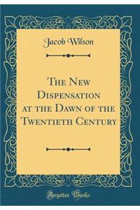 The New Dispensation at the Dawn of the Twentieth Century (Classic Reprint)
