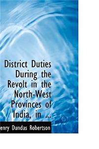 District Duties During the Revolt in the North-West Provinces of India, in ...