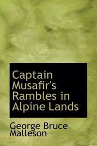 Captain Musafir's Rambles in Alpine Lands