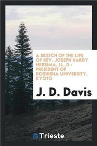 Sketch of the Life of REV. Joseph Hardy Neesima, LL. D.