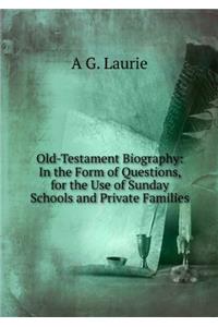OLD-TESTAMENT BIOGRAPHY, IN THE FORM OF