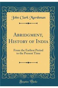 Abridgment, History of India: From the Earliest Period to the Present Time (Classic Reprint)