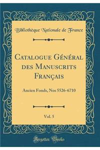 Catalogue GÃ©nÃ©ral Des Manuscrits FranÃ§ais, Vol. 5: Ancien Fonds, Nos 5526-6710 (Classic Reprint)