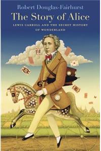 The Story of Alice: Lewis Carroll and the Secret History of Wonderland