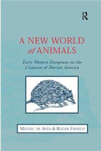 A New World of Animals: Early Modern Europeans on the Creatures of Iberian America