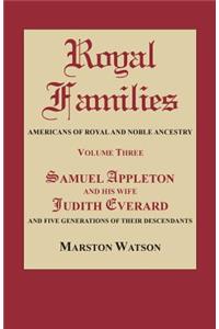 Royal Families: Americans of Royal and Noble Ancestry. Volume Three: Samuel Appleton and His Wife Judith Everard and Five Generations