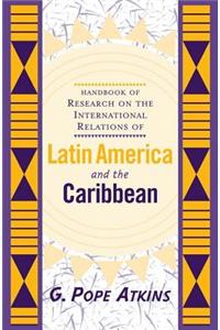 Handbook of Research on the International Relations of Latin America and the Caribbean