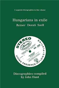 Hungarians in Exile: 3 Discographies Fritz Reiner, Antal Dorati, George Szell