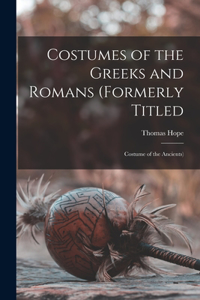 Costumes of the Greeks and Romans (formerly Titled