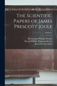 Scientific Papers of James Prescott Joule; Volume 1
