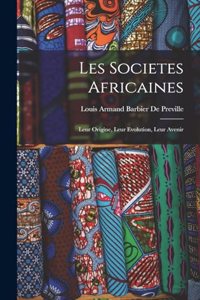 Les Societes Africaines; Leur Origine, Leur Evolution, Leur Avenir