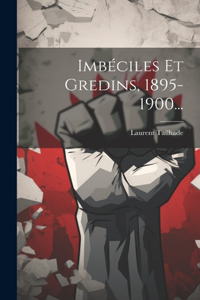 Imbéciles Et Gredins, 1895-1900...