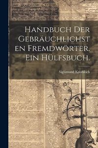 Handbuch der gebräuchlichsten Fremdwörter. Ein Hülfsbuch.
