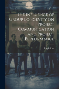 Influence of Group Longevity on Project Communication and Project Performance