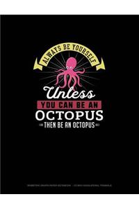 Always Be Yourself Unless You Can Be An Octopus Then Be An Octopus