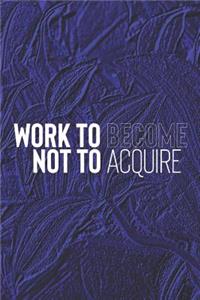 Work To Become Not To Acquire