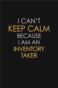 I Can't Keep Calm Because I Am An Inventory Taker