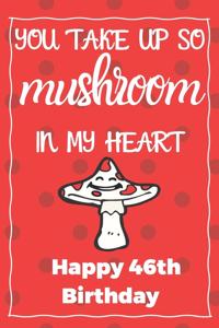 You Take Up So Mushroom In My Heart Happy 46th Birthday