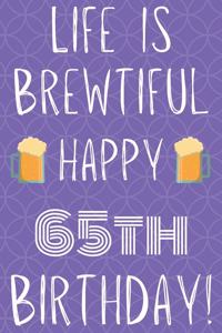 Life Is Brewtiful Happy 65th Birthday