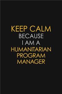 Keep Calm Because I Am A Humanitarian Program Manager