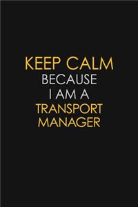 Keep Calm Because I Am A Transport Manager