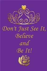 Don't Just See It, Believe and Be It!: Notebook and Journal for All Ages, Exercise and Composition Book for Everyone Etc - Purple Cover 6 X 9 150 Lined Pages