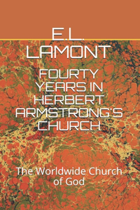 Fourty Years in Herbert Armstrong's Church: The Worldwide Church of God