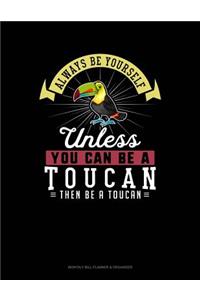 Always Be Yourself Unless You Can Be a Toucan Then Be a Toucan