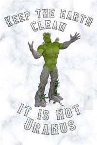 Keep the Earth Clean It Is Not Uranus