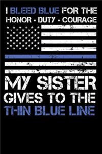 I Bleed Blue for the Honor, Duty, Courage My Sister Gives to the Thin Blue Line